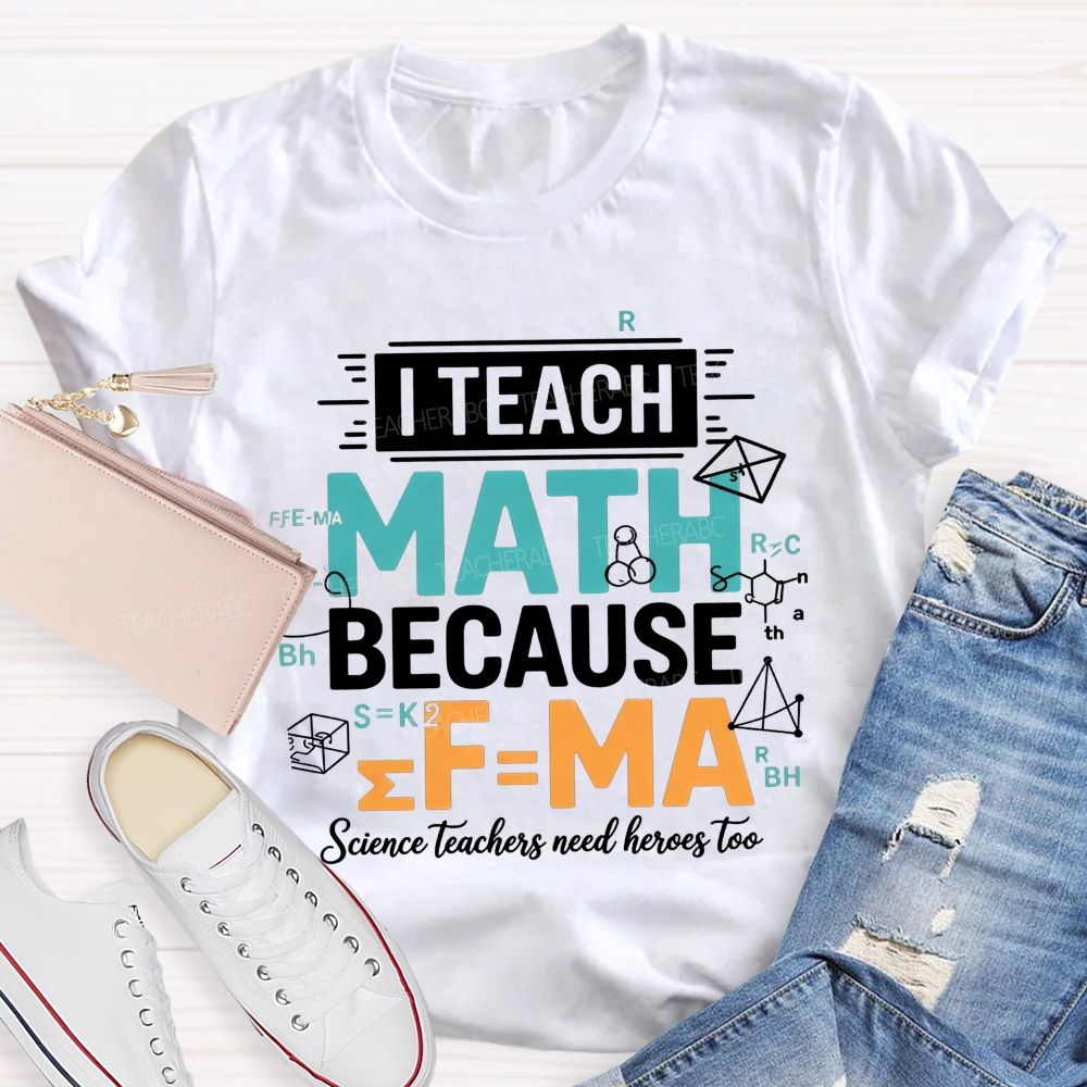 I Teach Math Because Science Teachers Need Heroes Too Teacher T-shirt