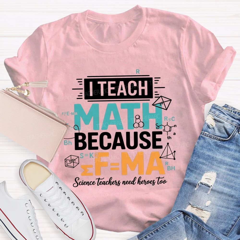 I Teach Math Because Science Teachers Need Heroes Too Teacher T-shirt