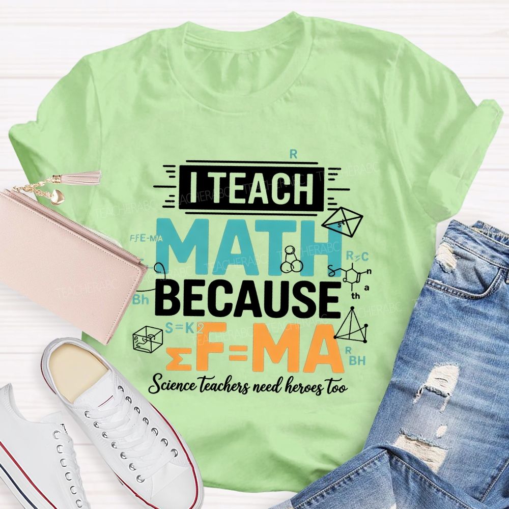 I Teach Math Because Science Teachers Need Heroes Too Teacher T-shirt