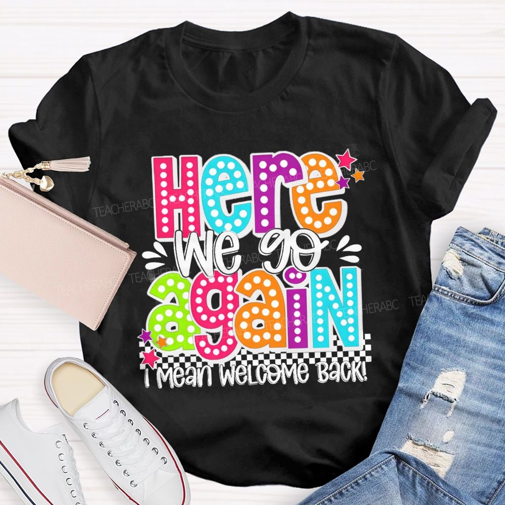 Here We Go Again I Mean Welcome Back Litter Stars Teacher T-shirt