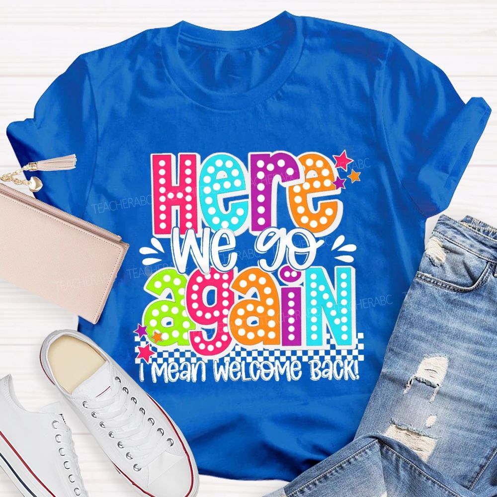 Here We Go Again I Mean Welcome Back Litter Stars Teacher T-shirt