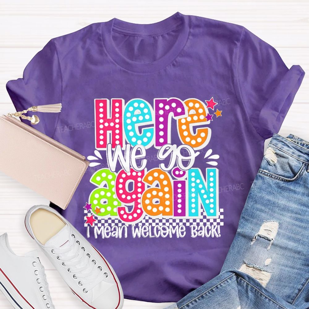 Here We Go Again I Mean Welcome Back Litter Stars Teacher T-shirt