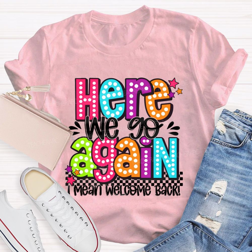 Here We Go Again I Mean Welcome Back Litter Stars Teacher T-shirt