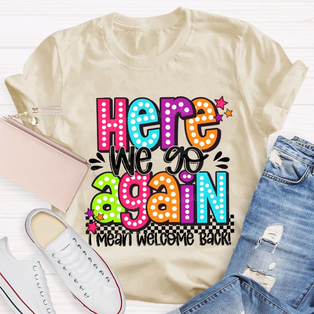 Here We Go Again I Mean Welcome Back Litter Stars Teacher T-shirt