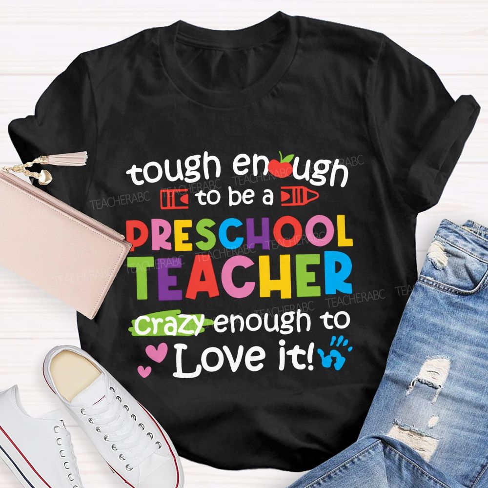 Enough To Be A Preschool Teacher Crazy Enough To Love It Teacher T-shirt