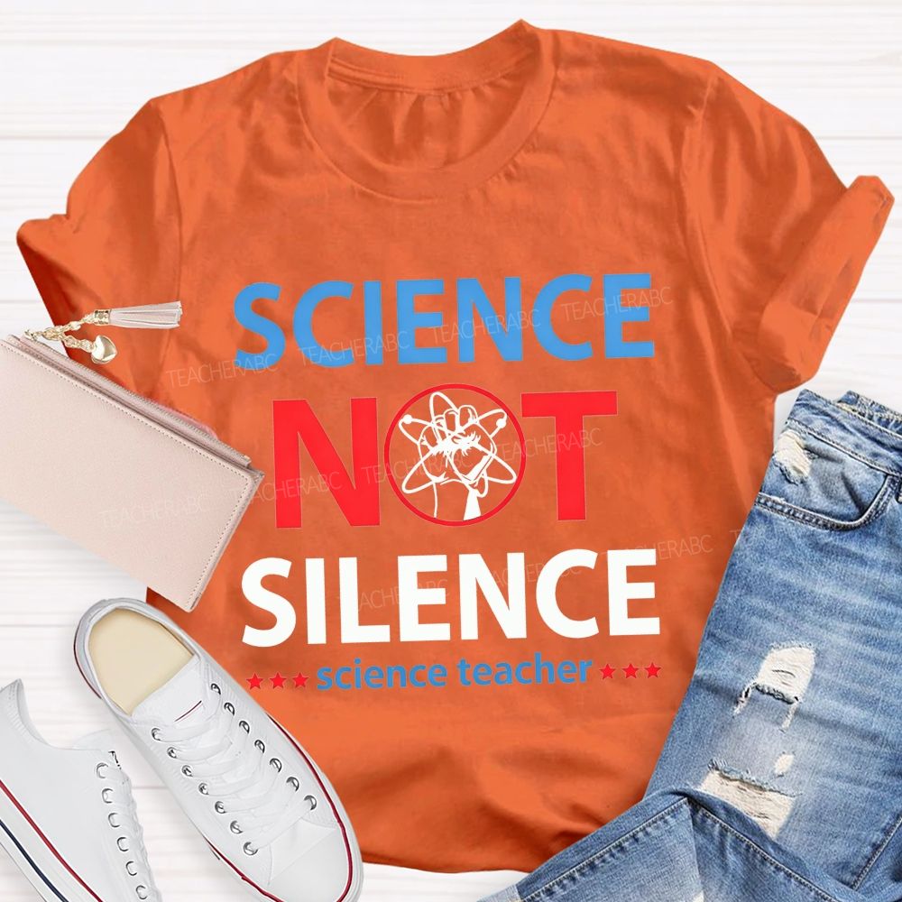 Science Not Silence Science Teacher T-shirt