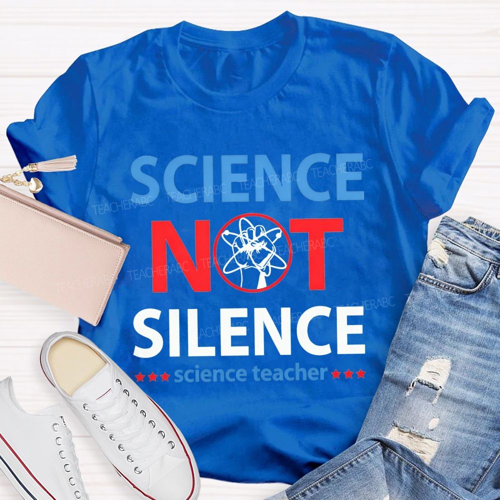 Science Not Silence Science Teacher T-shirt
