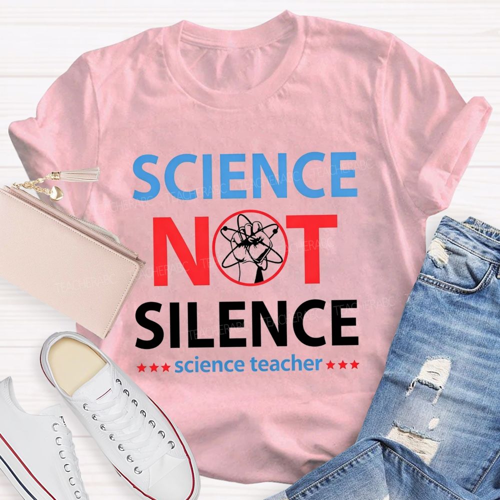 Science Not Silence Science Teacher T-shirt