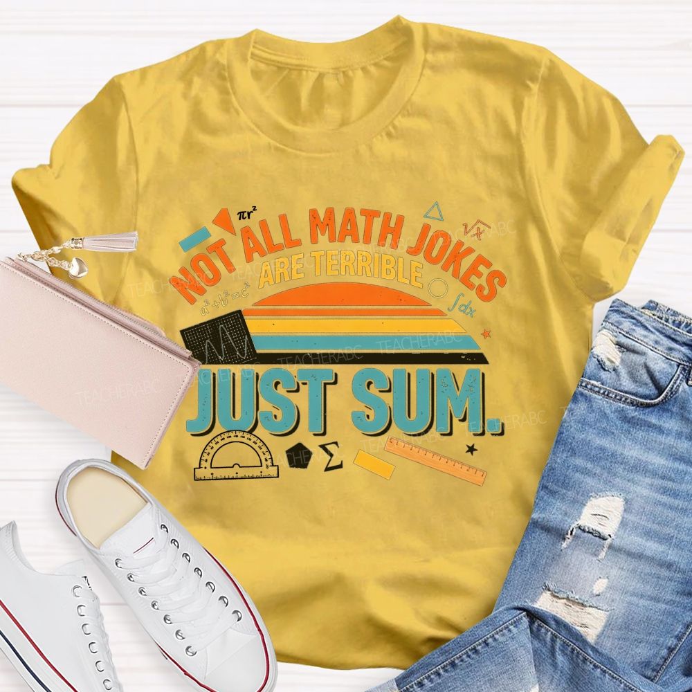 Not All Math Jokes Are Terrible Just Sum Pun Math Teacher T-shirt