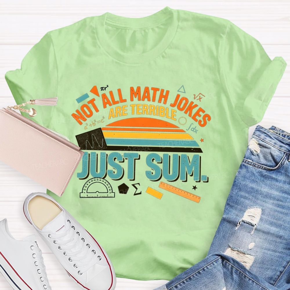 Not All Math Jokes Are Terrible Just Sum Pun Math Teacher T-shirt