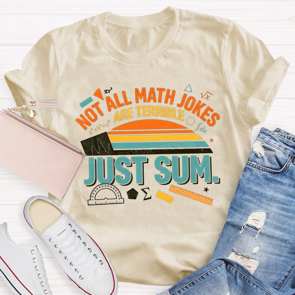 Not All Math Jokes Are Terrible Just Sum Pun Math Teacher T-shirt