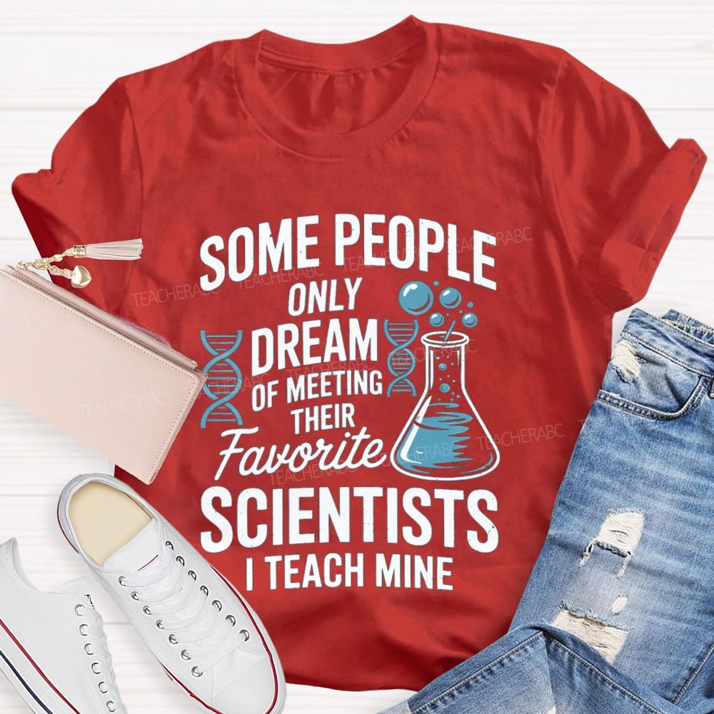 Some People Only Dream Of Meeting Their Favorite Scientists I Teach Mine Teacher T-Shirt