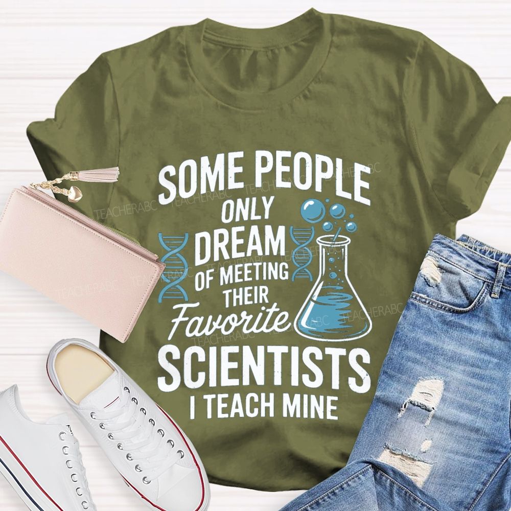 Some People Only Dream Of Meeting Their Favorite Scientists I Teach Mine Teacher T-Shirt