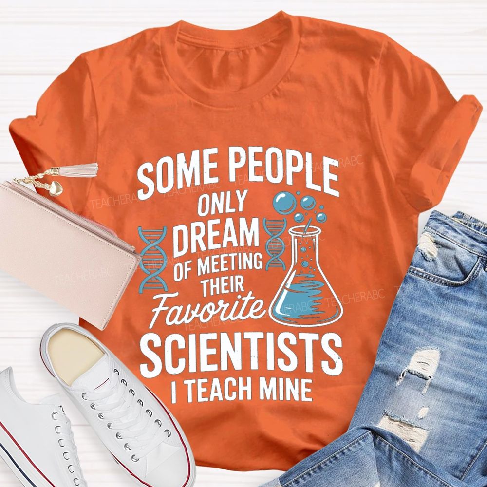 Some People Only Dream Of Meeting Their Favorite Scientists I Teach Mine Teacher T-Shirt