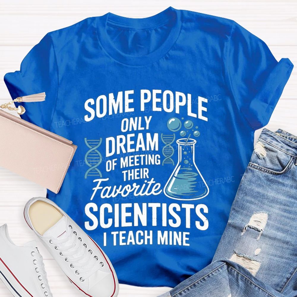 Some People Only Dream Of Meeting Their Favorite Scientists I Teach Mine Teacher T-Shirt