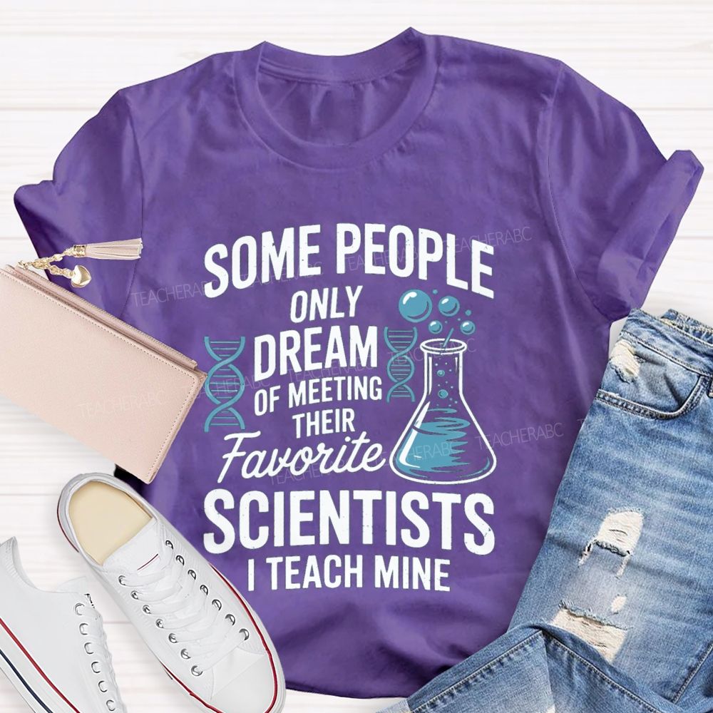 Some People Only Dream Of Meeting Their Favorite Scientists I Teach Mine Teacher T-Shirt