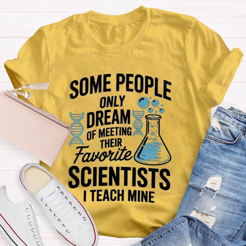Some People Only Dream Of Meeting Their Favorite Scientists I Teach Mine Teacher T-Shirt