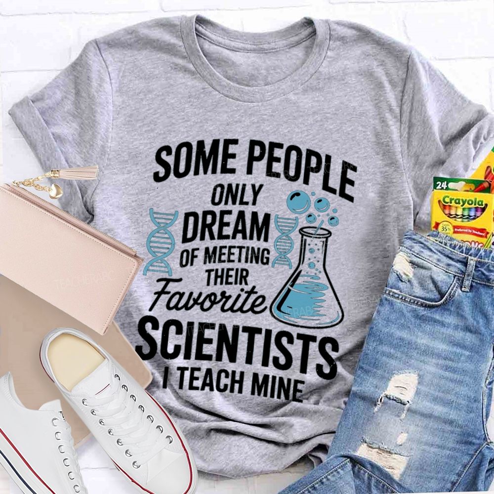 Some People Only Dream Of Meeting Their Favorite Scientists I Teach Mine Teacher T-Shirt