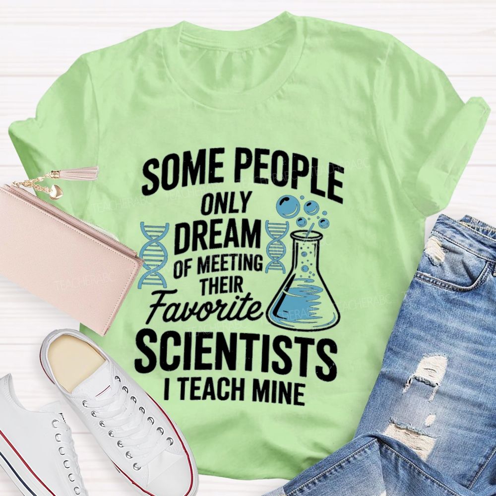 Some People Only Dream Of Meeting Their Favorite Scientists I Teach Mine Teacher T-Shirt