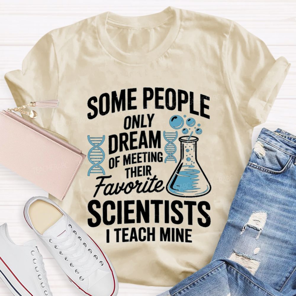 Some People Only Dream Of Meeting Their Favorite Scientists I Teach Mine Teacher T-Shirt