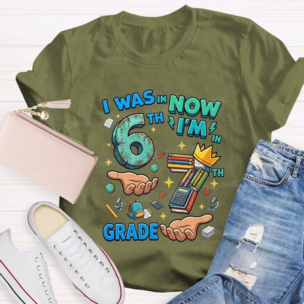 Personalized Grade I Was In 6th Now I'M In 7th Grade Teacher T-shirt