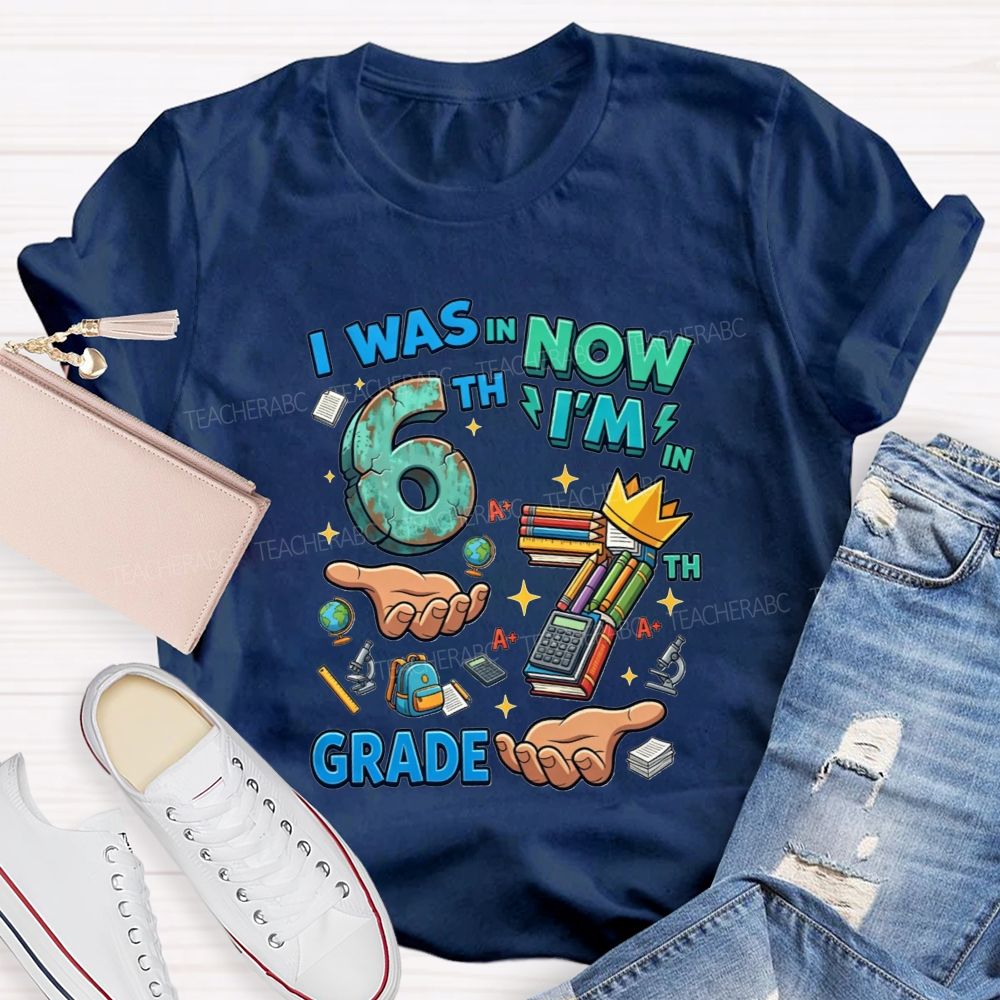 Personalized Grade I Was In 6th Now I'M In 7th Grade Teacher T-shirt