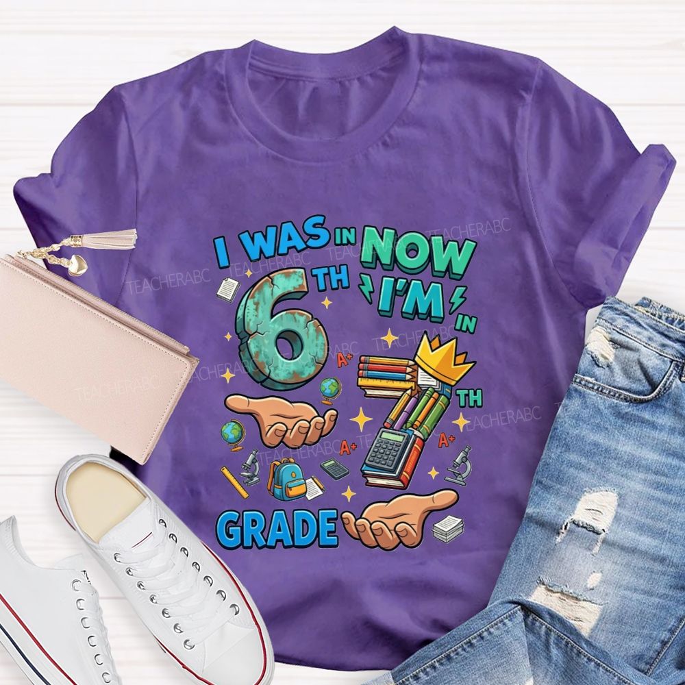 Personalized Grade I Was In 6th Now I'M In 7th Grade Teacher T-shirt