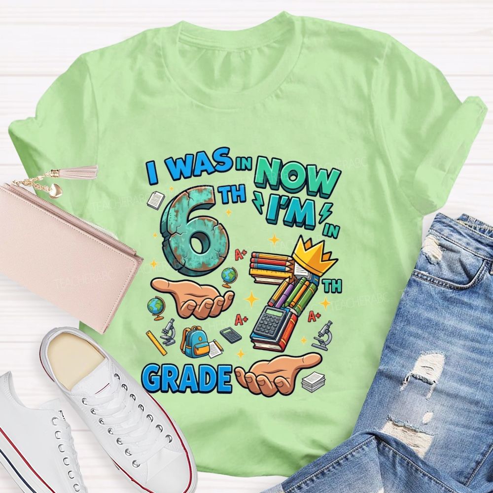 Personalized Grade I Was In 6th Now I'M In 7th Grade Teacher T-shirt