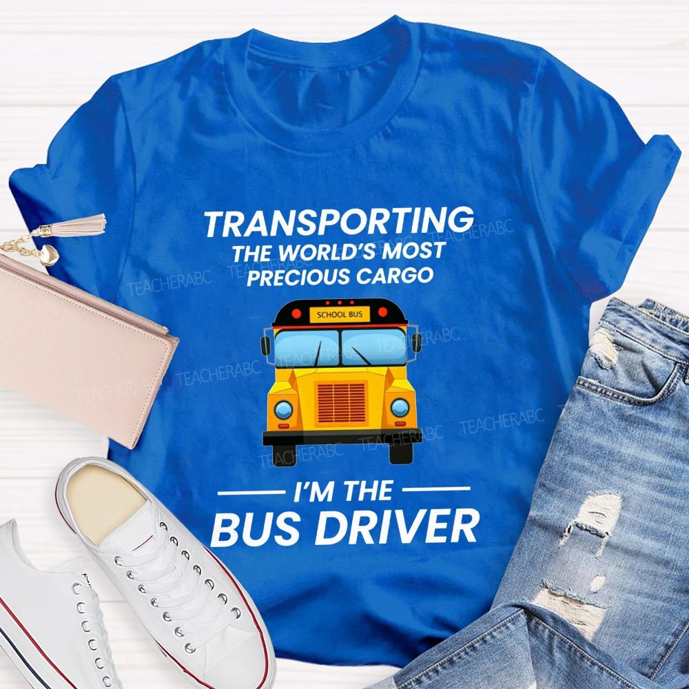 Transporting The World'S Most Precious Cargo  I'M The Bus Driver T-shirt