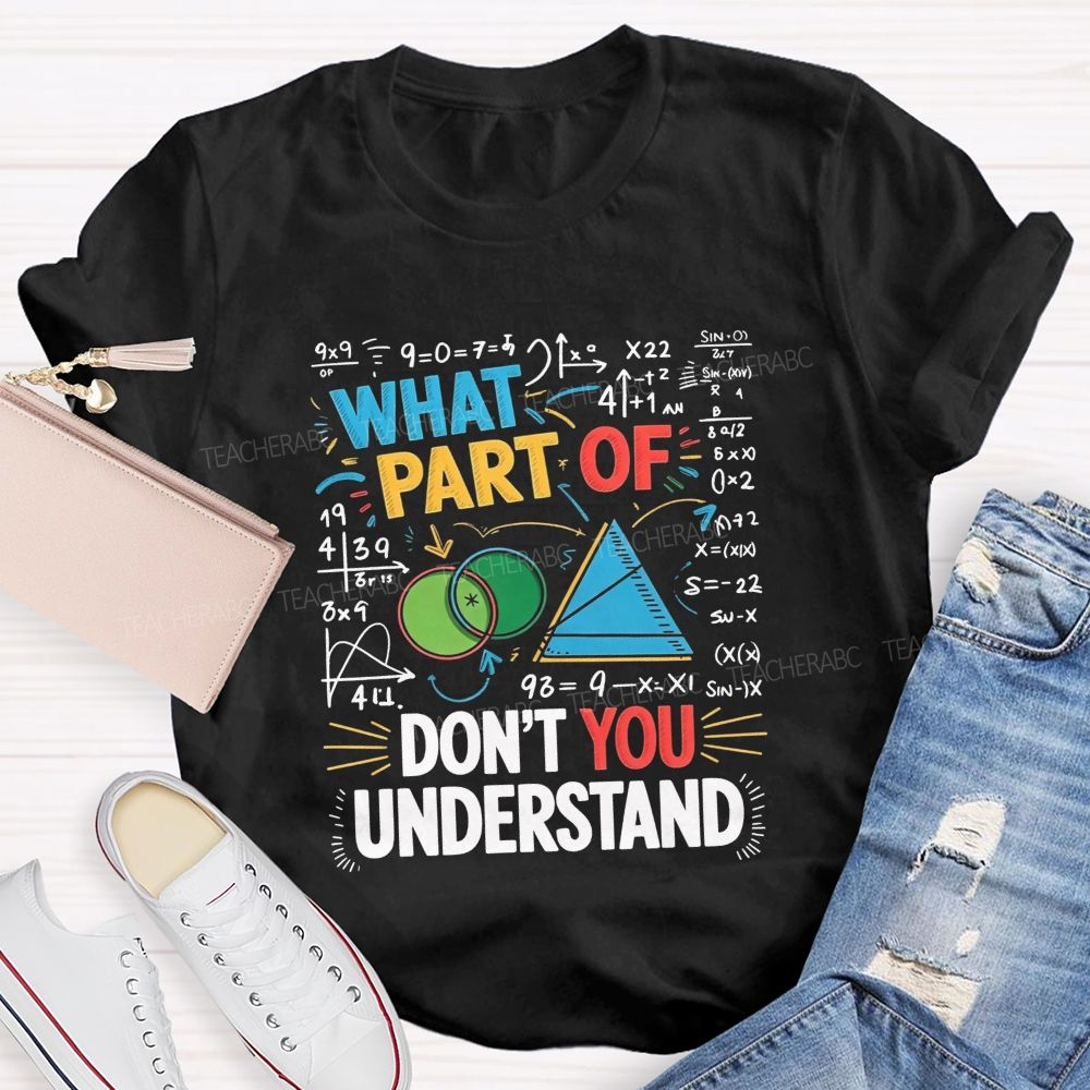 What Part Of Don'T You Understand Math Teacher T-shirt