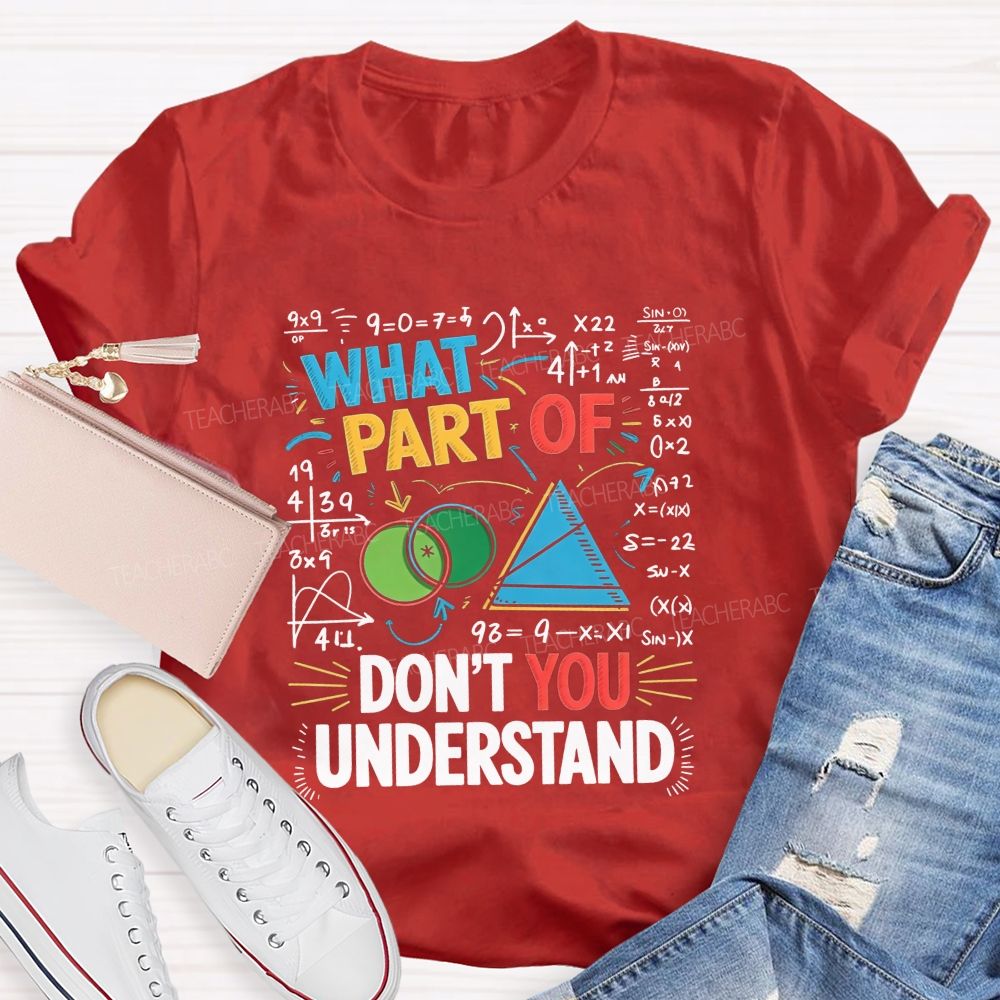 What Part Of Don'T You Understand Math Teacher T-shirt