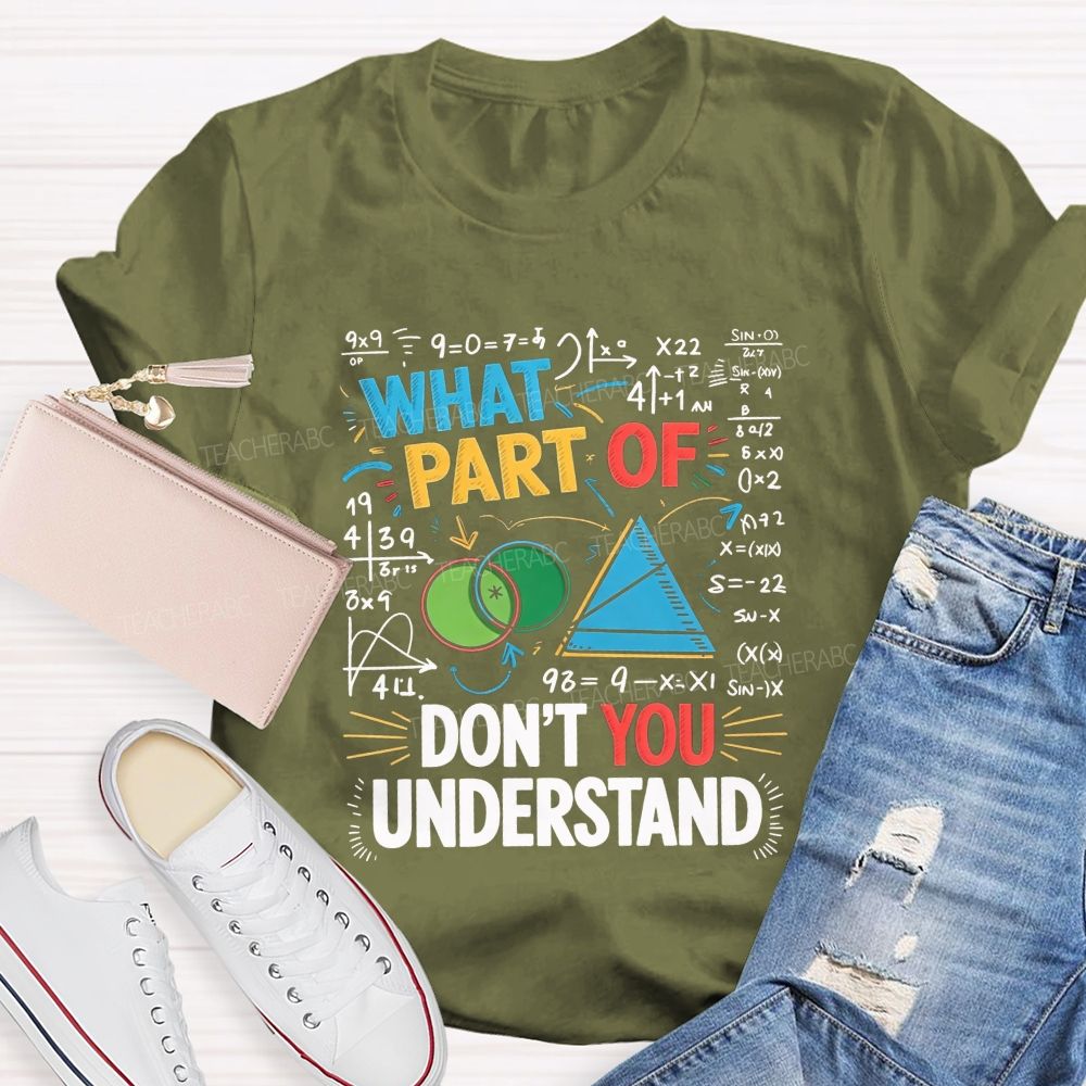 What Part Of Don'T You Understand Math Teacher T-shirt
