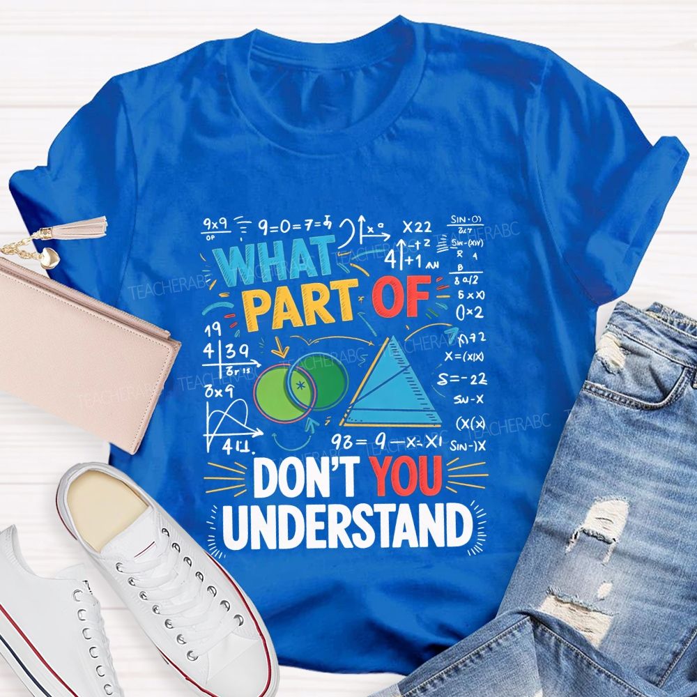 What Part Of Don'T You Understand Math Teacher T-shirt