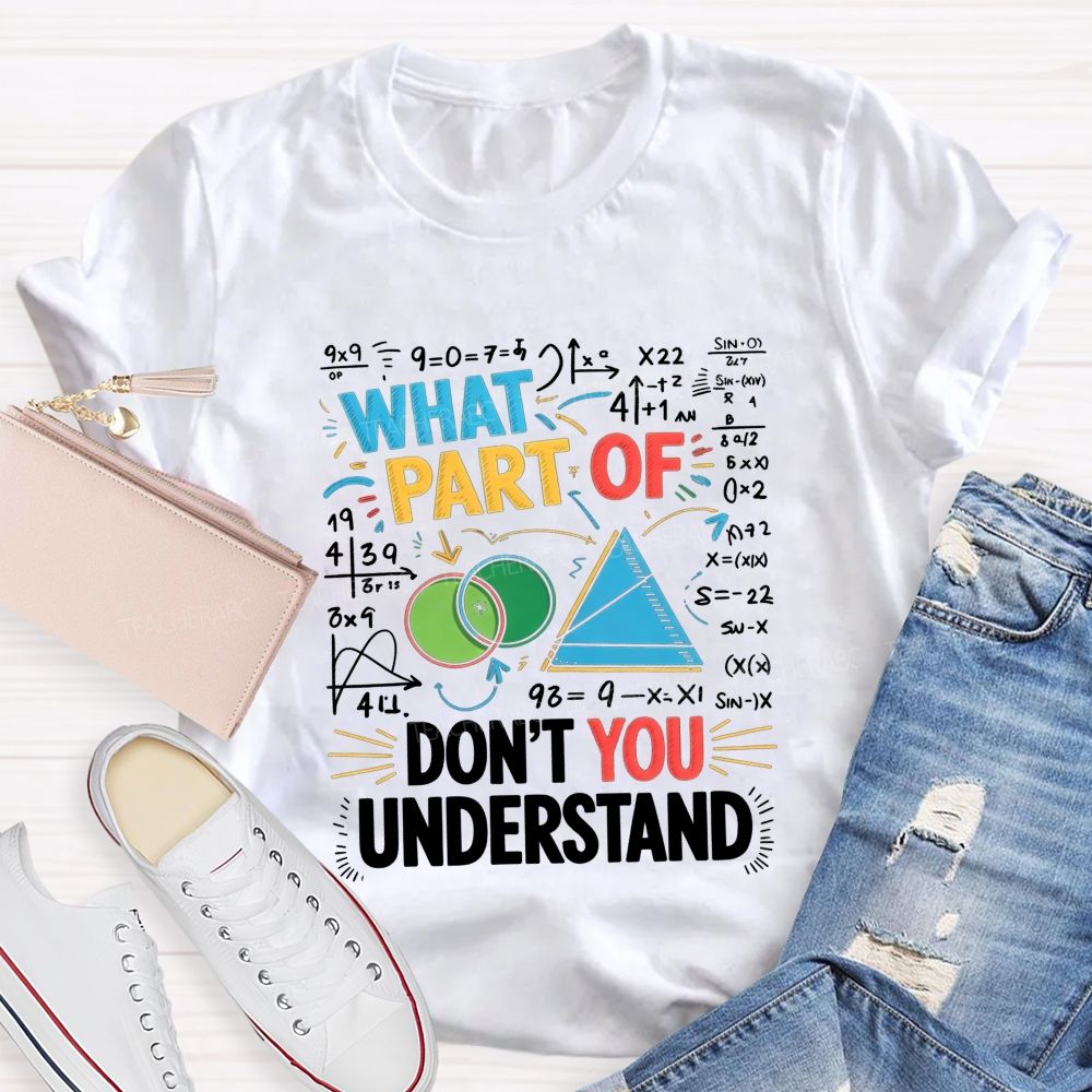 What Part Of Don'T You Understand Math Teacher T-shirt
