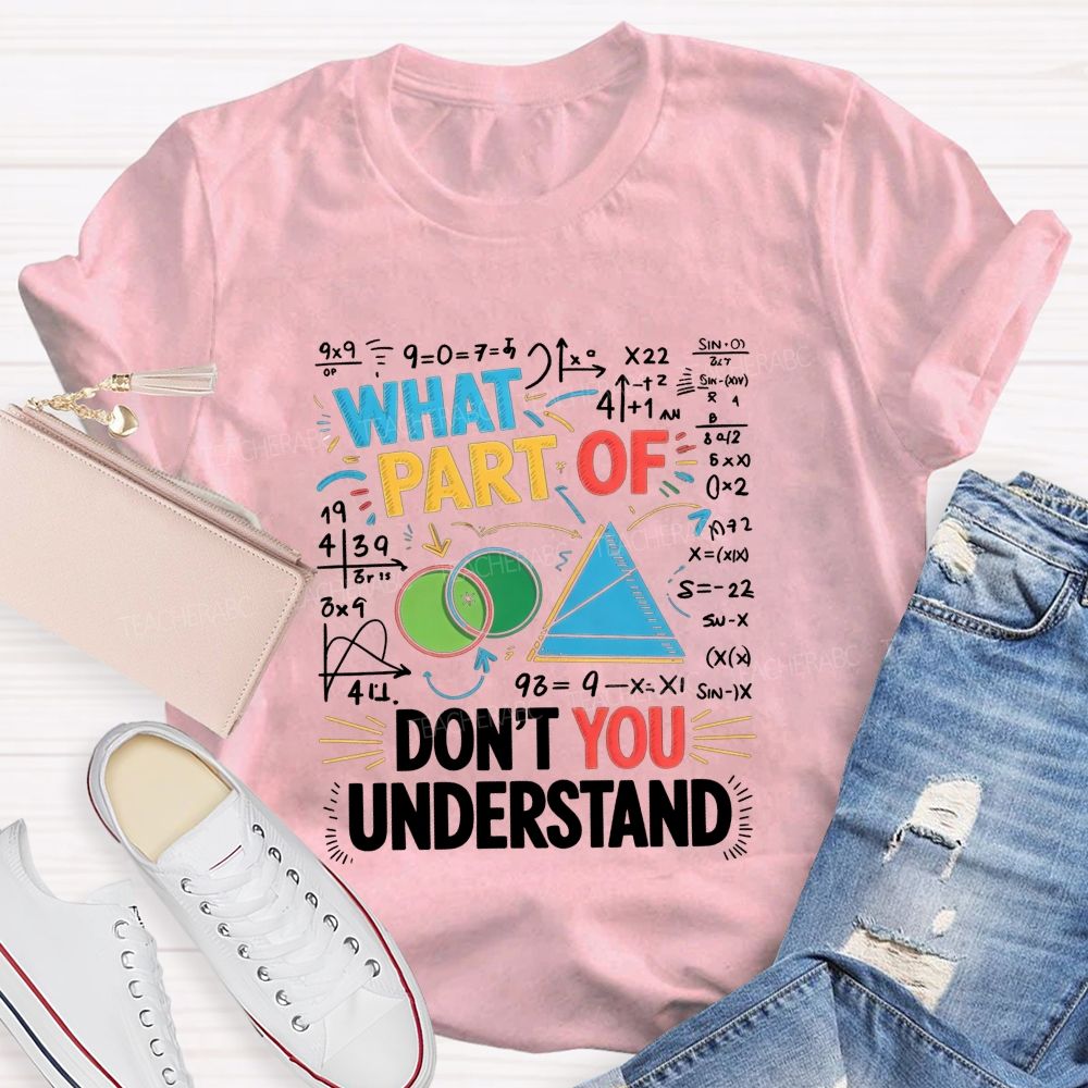 What Part Of Don'T You Understand Math Teacher T-shirt