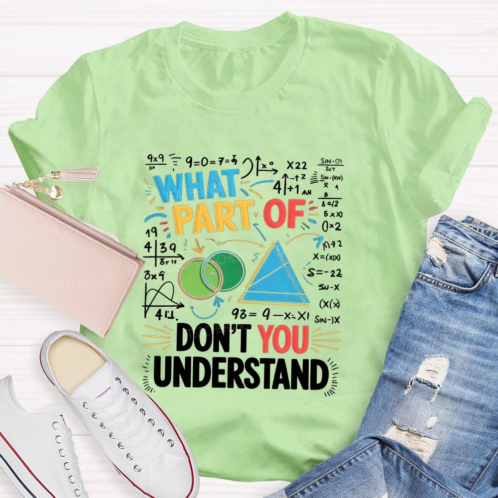 What Part Of Don'T You Understand Math Teacher T-shirt