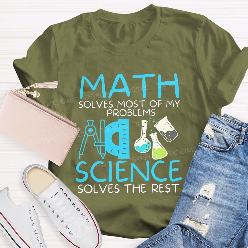 Math Solves Most Of My Problems Science Solves The Rest Teacher T-shirt