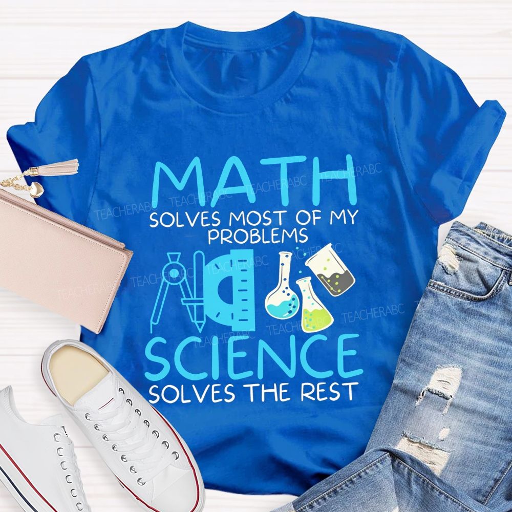 Math Solves Most Of My Problems Science Solves The Rest Teacher T-shirt
