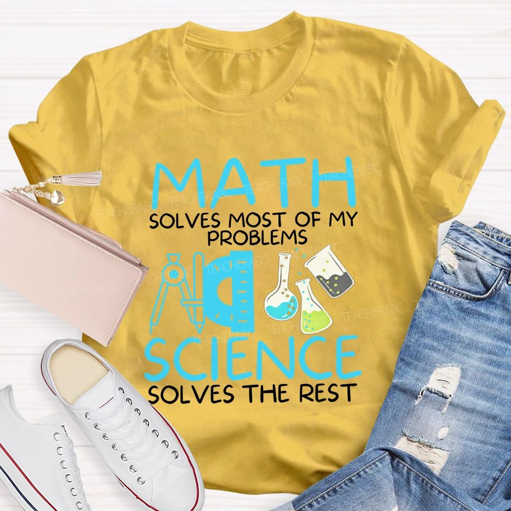Math Solves Most Of My Problems Science Solves The Rest Teacher T-shirt