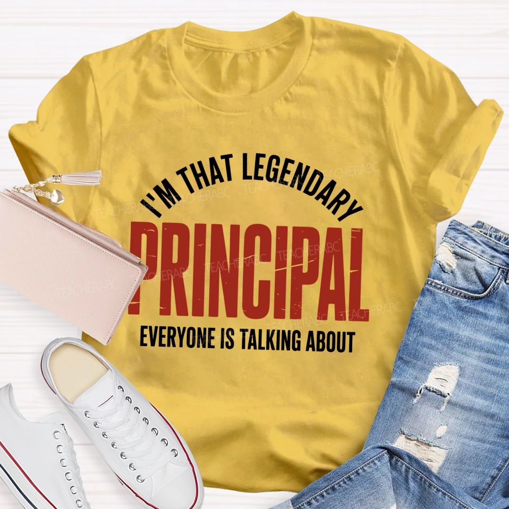 I'm That Legendary Principal Everyone Is Talking About  Teacher T-shirt