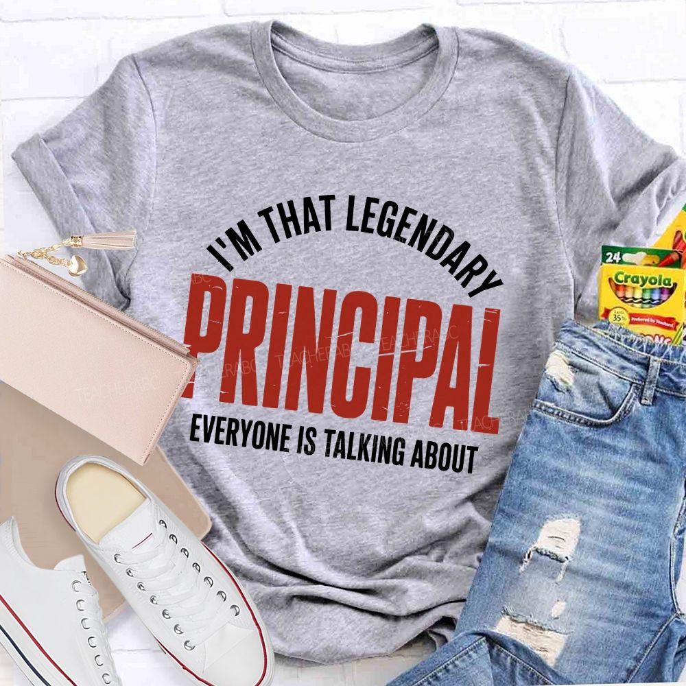 I'm That Legendary Principal Everyone Is Talking About  Teacher T-shirt
