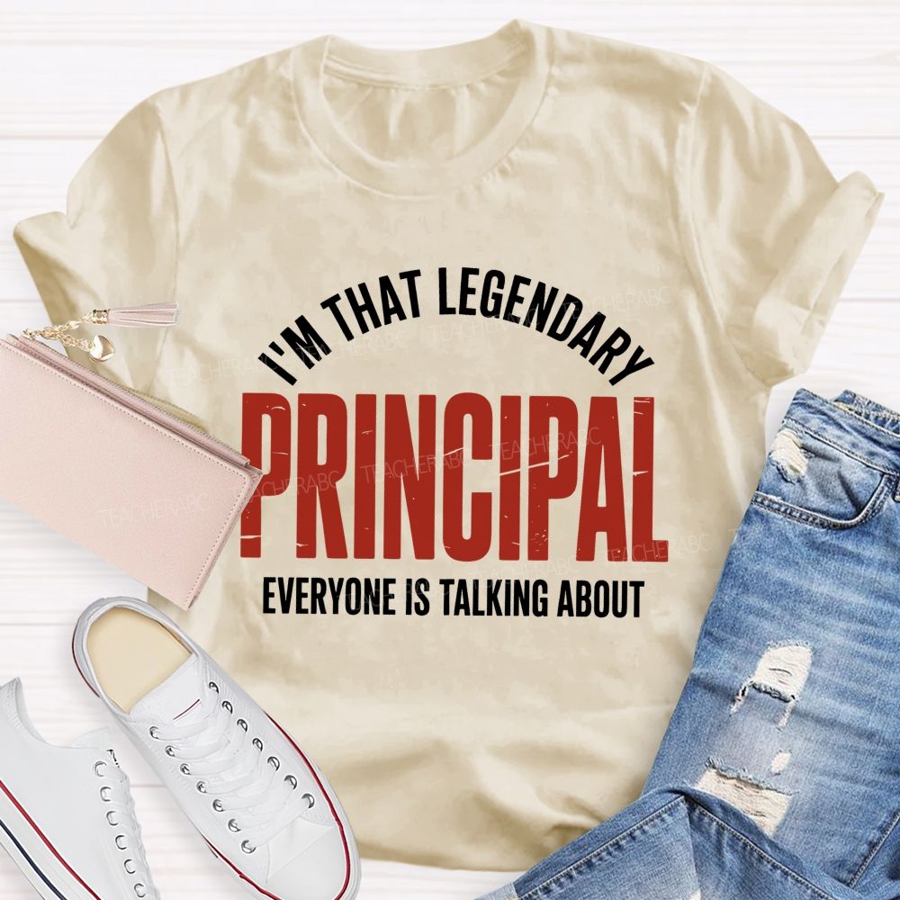I'm That Legendary Principal Everyone Is Talking About  Teacher T-shirt