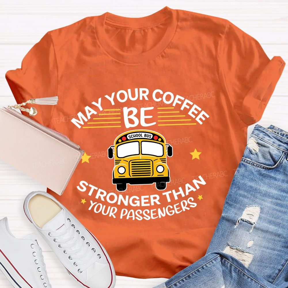May Your Coffee Be Stronger Than Your Passengers School Bus Driver Teacher T-shirt