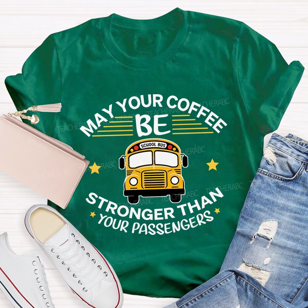May Your Coffee Be Stronger Than Your Passengers School Bus Driver Teacher T-shirt