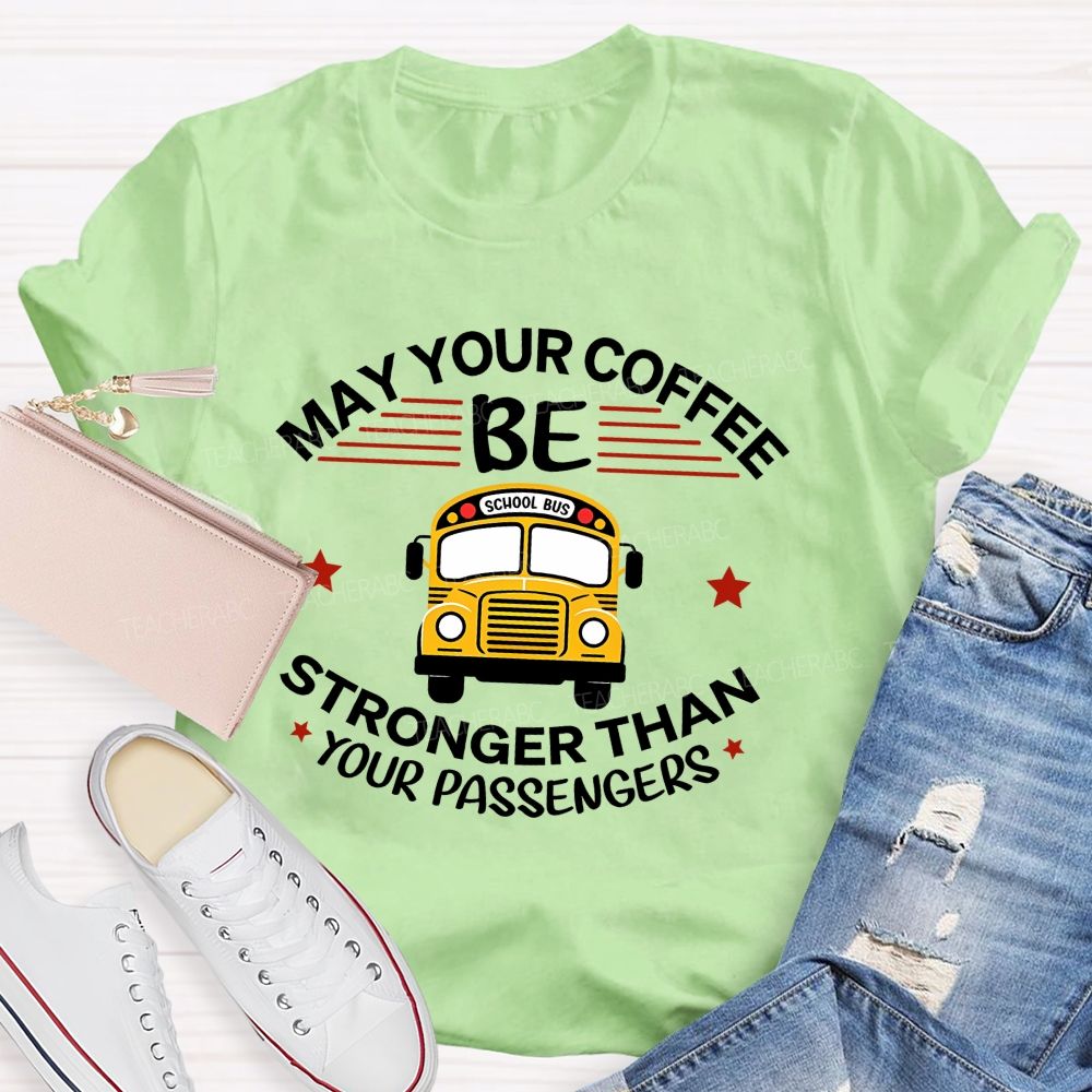 May Your Coffee Be Stronger Than Your Passengers School Bus Driver Teacher T-shirt