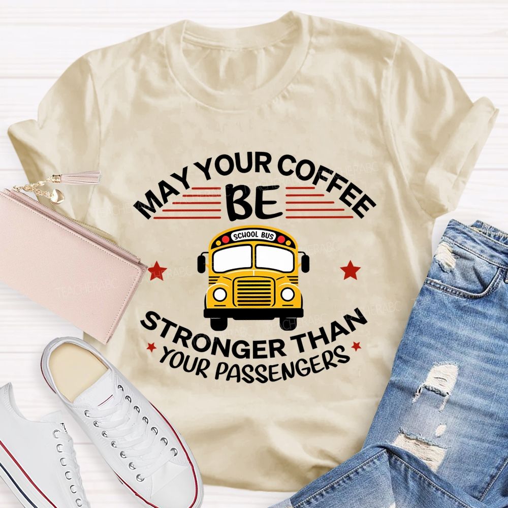 May Your Coffee Be Stronger Than Your Passengers School Bus Driver Teacher T-shirt