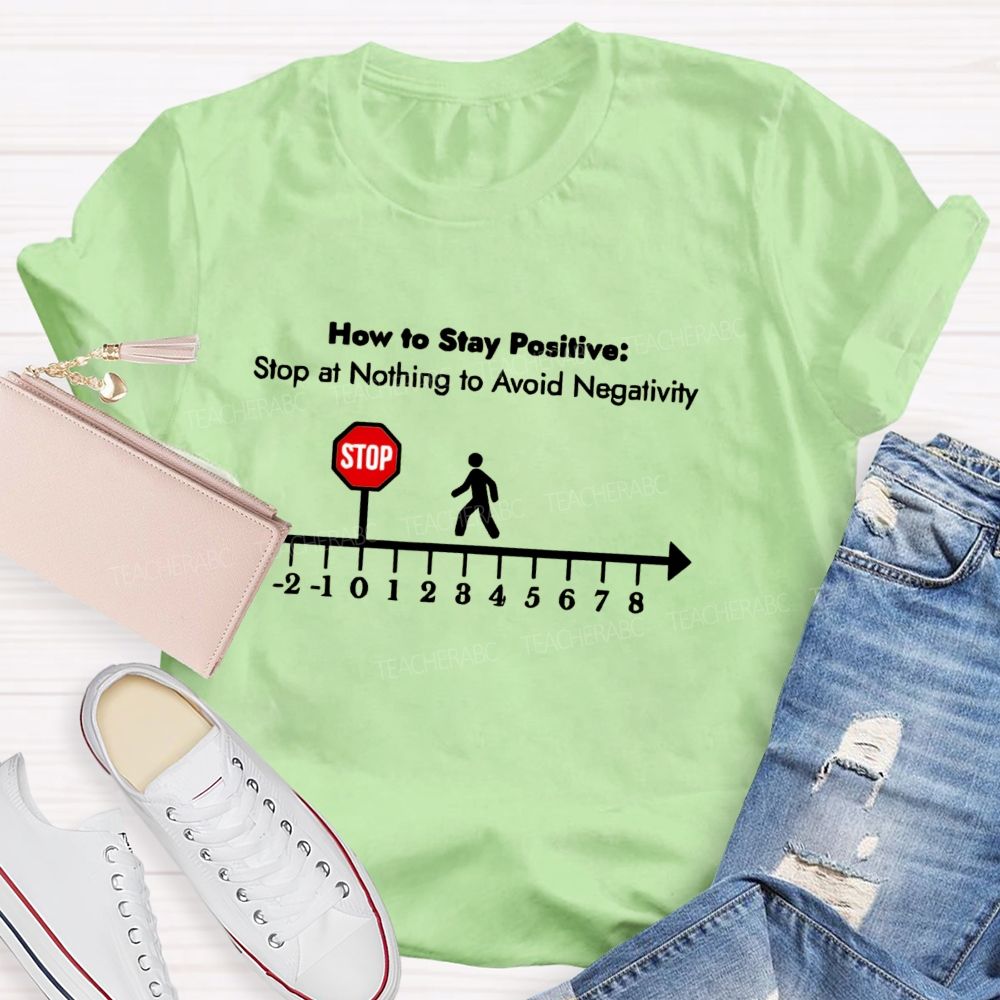 How To Stay Positive stop at nothing to avoid negativity Teacher T-shirt