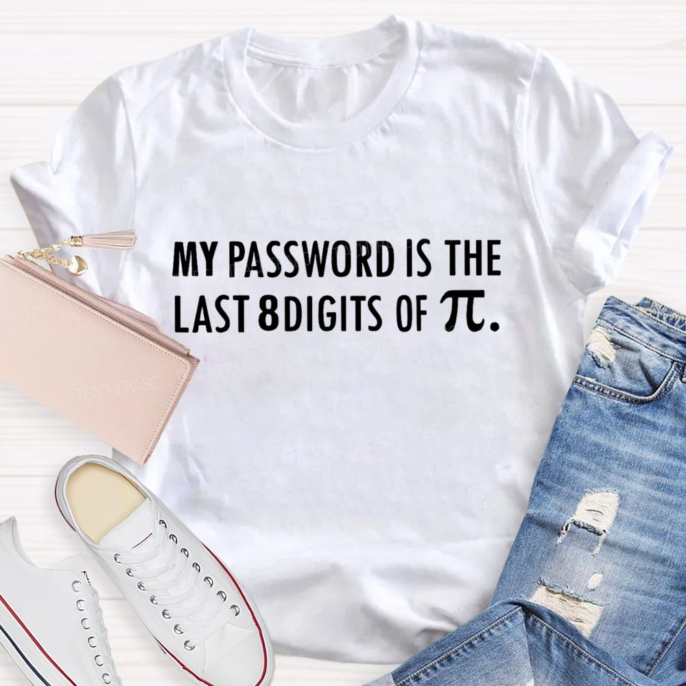 My Password Is The Last 8 Digits Of Pi Math Teacher T-Shirt