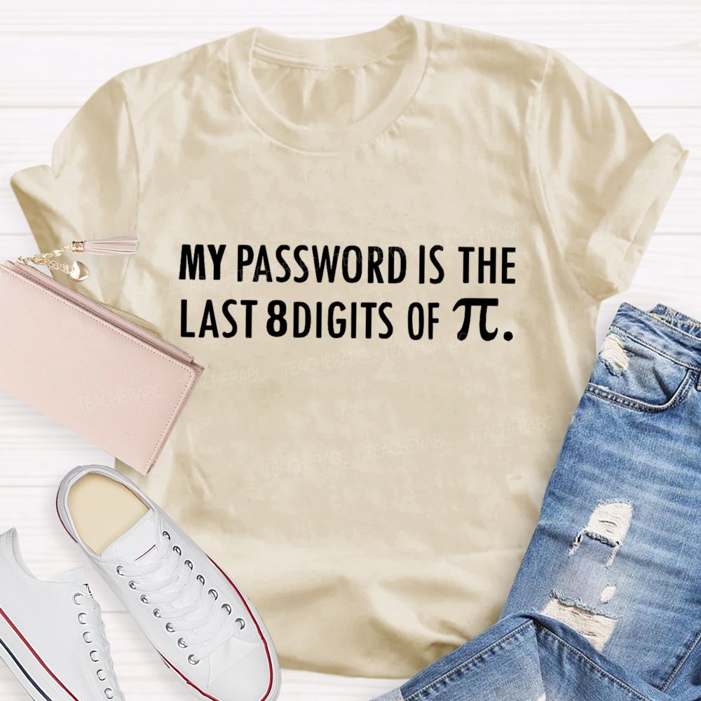 My Password Is The Last 8 Digits Of Pi Math Teacher T-Shirt