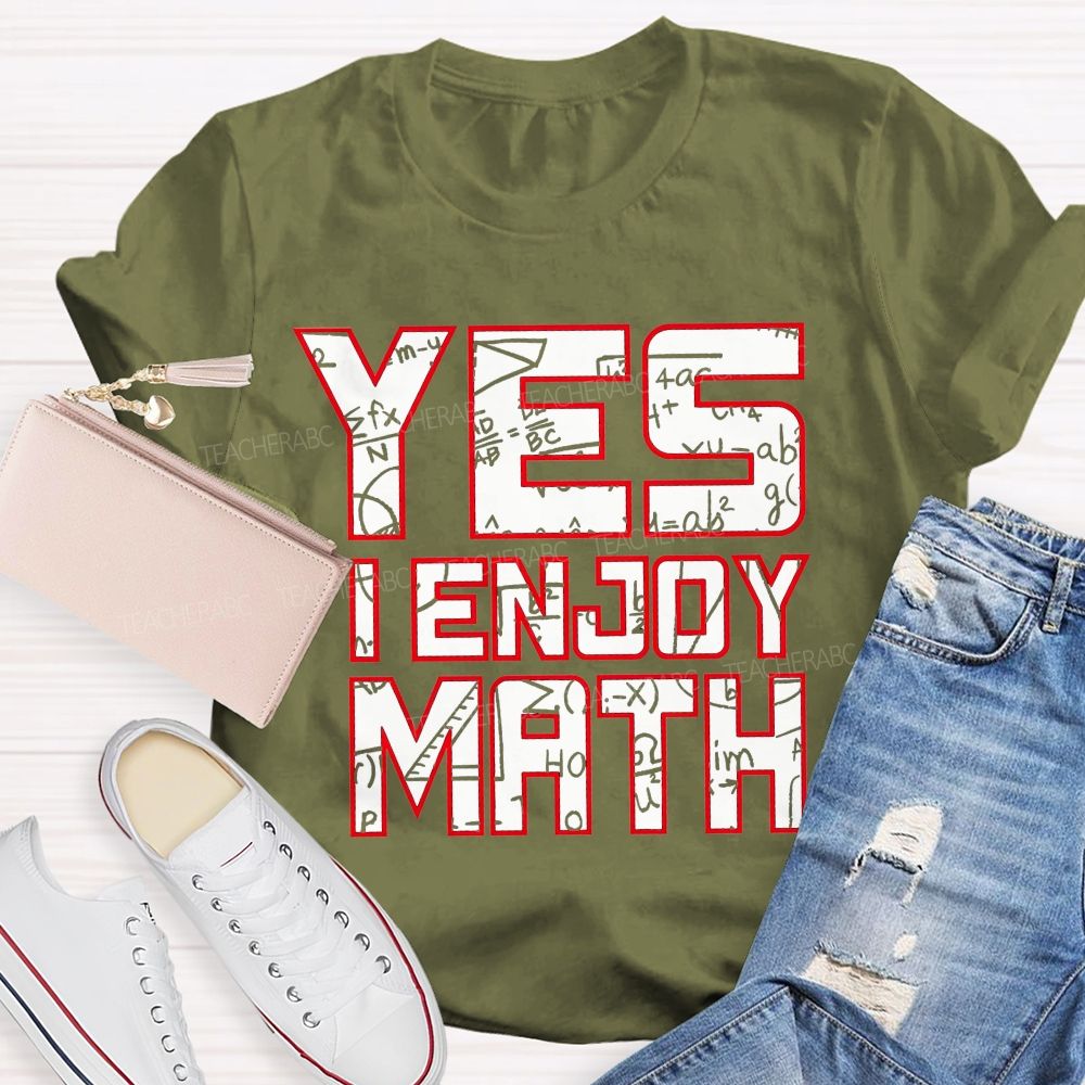 Yes I Enjoy Math I Truly Enjoy Every Part Of Math Teacher T-shirt
